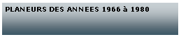 Zone de Texte: PLANEURS DES ANNEES 1966  1980
